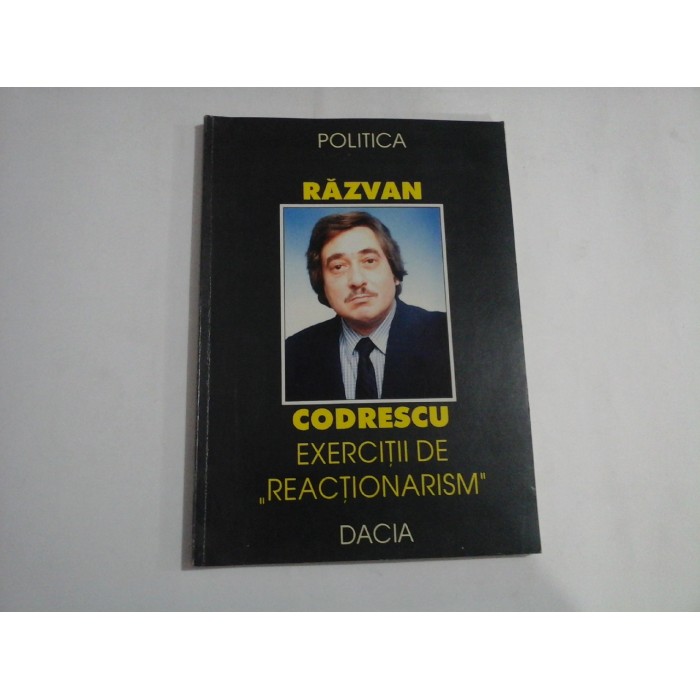 EXERCITII DE "REACTIONARISM" - Razvan CODRESCU EXERCITII DE "REACTIONARISM" - Razvan CODRESCU